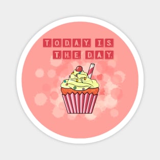 today is the day; cupcake Magnet